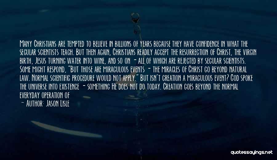 Jason Lisle Quotes: Many Christians Are Tempted To Believe In Billions Of Years Because They Have Confidence In What The Secular Scientists Teach.