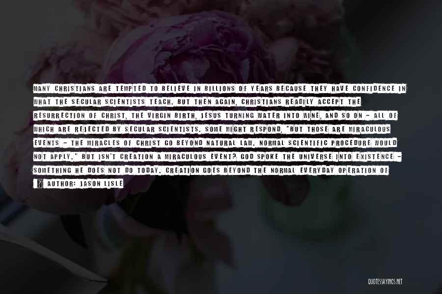Jason Lisle Quotes: Many Christians Are Tempted To Believe In Billions Of Years Because They Have Confidence In What The Secular Scientists Teach.