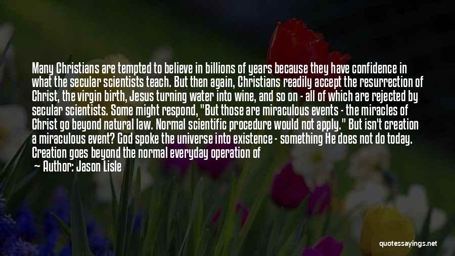 Jason Lisle Quotes: Many Christians Are Tempted To Believe In Billions Of Years Because They Have Confidence In What The Secular Scientists Teach.