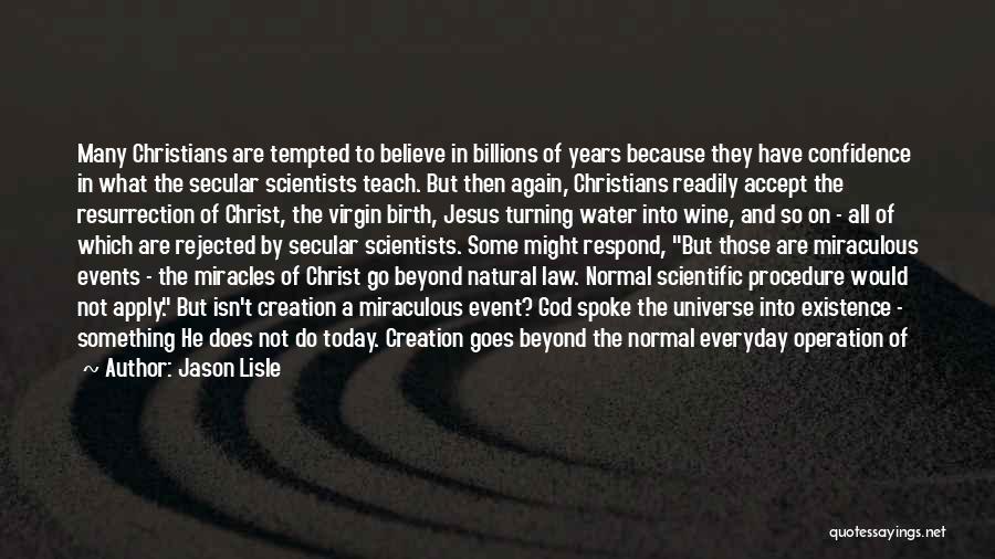 Jason Lisle Quotes: Many Christians Are Tempted To Believe In Billions Of Years Because They Have Confidence In What The Secular Scientists Teach.