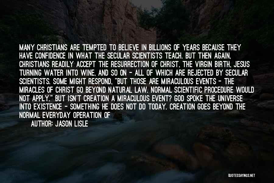 Jason Lisle Quotes: Many Christians Are Tempted To Believe In Billions Of Years Because They Have Confidence In What The Secular Scientists Teach.