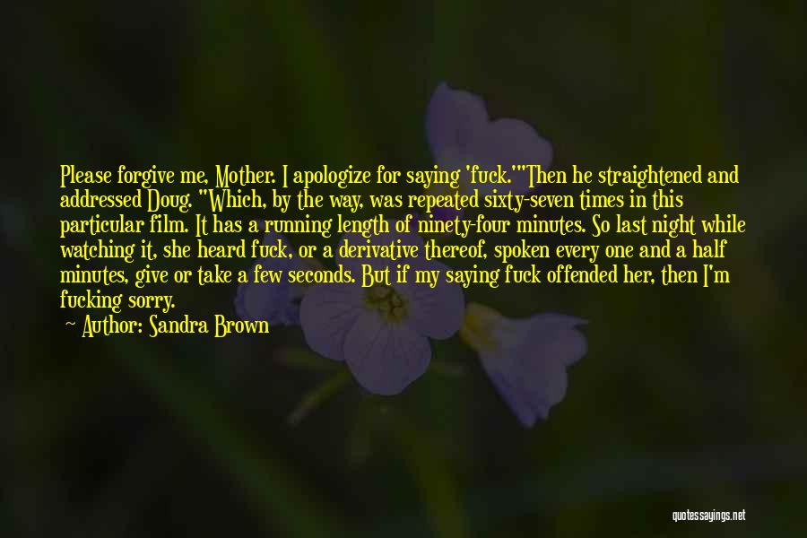 Sandra Brown Quotes: Please Forgive Me, Mother. I Apologize For Saying 'fuck.'then He Straightened And Addressed Doug. Which, By The Way, Was Repeated