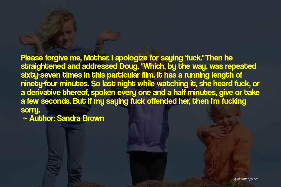 Sandra Brown Quotes: Please Forgive Me, Mother. I Apologize For Saying 'fuck.'then He Straightened And Addressed Doug. Which, By The Way, Was Repeated