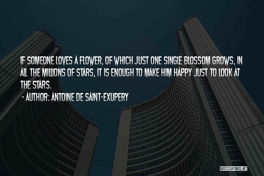 Antoine De Saint-Exupery Quotes: If Someone Loves A Flower, Of Which Just One Single Blossom Grows, In All The Millions Of Stars, It Is