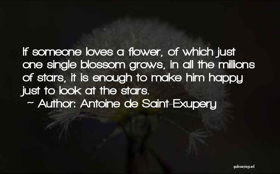 Antoine De Saint-Exupery Quotes: If Someone Loves A Flower, Of Which Just One Single Blossom Grows, In All The Millions Of Stars, It Is