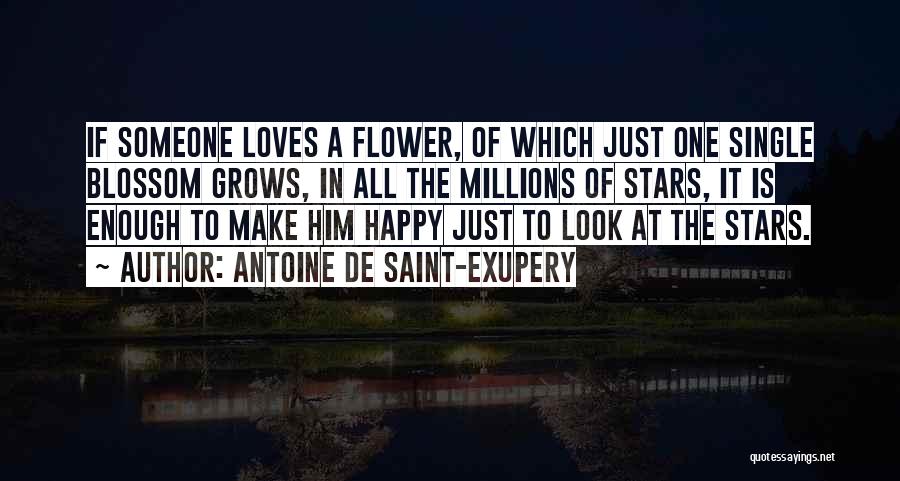 Antoine De Saint-Exupery Quotes: If Someone Loves A Flower, Of Which Just One Single Blossom Grows, In All The Millions Of Stars, It Is