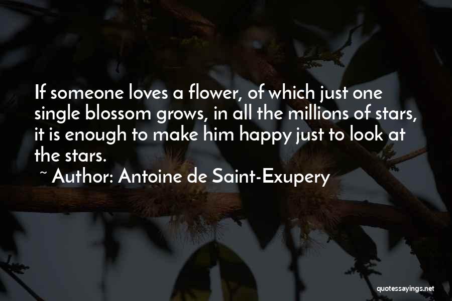 Antoine De Saint-Exupery Quotes: If Someone Loves A Flower, Of Which Just One Single Blossom Grows, In All The Millions Of Stars, It Is