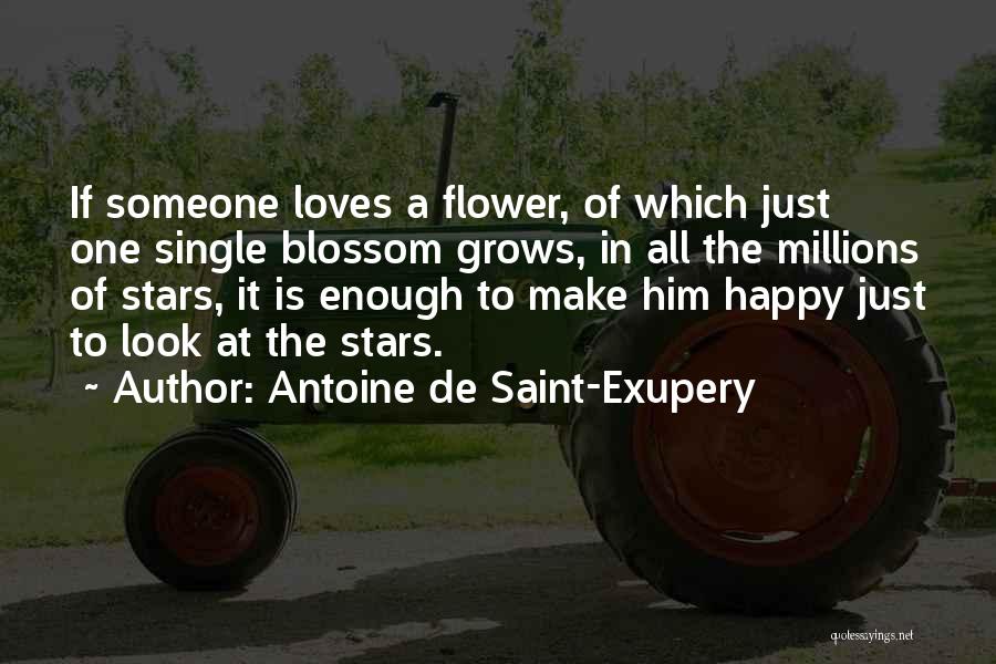 Antoine De Saint-Exupery Quotes: If Someone Loves A Flower, Of Which Just One Single Blossom Grows, In All The Millions Of Stars, It Is