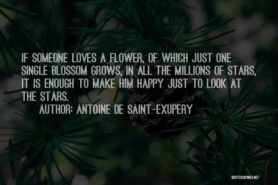 Antoine De Saint-Exupery Quotes: If Someone Loves A Flower, Of Which Just One Single Blossom Grows, In All The Millions Of Stars, It Is