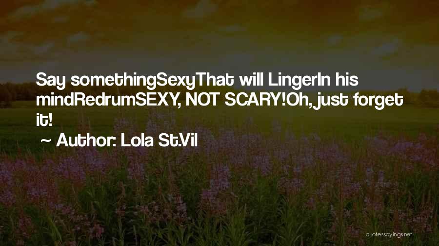 Lola St.Vil Quotes: Say Somethingsexythat Will Lingerin His Mindredrumsexy, Not Scary!oh, Just Forget It!