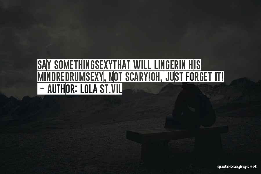 Lola St.Vil Quotes: Say Somethingsexythat Will Lingerin His Mindredrumsexy, Not Scary!oh, Just Forget It!