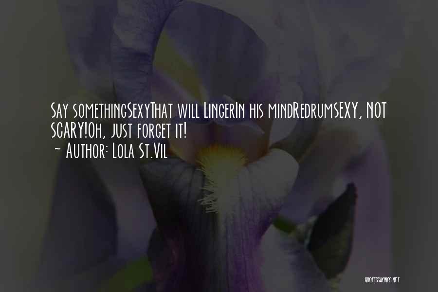 Lola St.Vil Quotes: Say Somethingsexythat Will Lingerin His Mindredrumsexy, Not Scary!oh, Just Forget It!