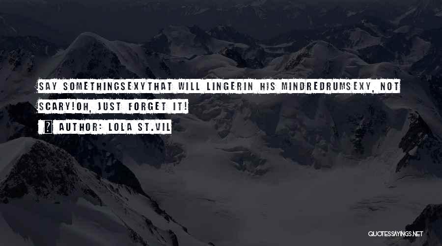 Lola St.Vil Quotes: Say Somethingsexythat Will Lingerin His Mindredrumsexy, Not Scary!oh, Just Forget It!