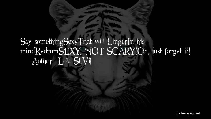 Lola St.Vil Quotes: Say Somethingsexythat Will Lingerin His Mindredrumsexy, Not Scary!oh, Just Forget It!
