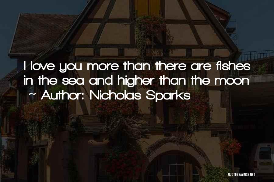 Nicholas Sparks Quotes: I Love You More Than There Are Fishes In The Sea And Higher Than The Moon