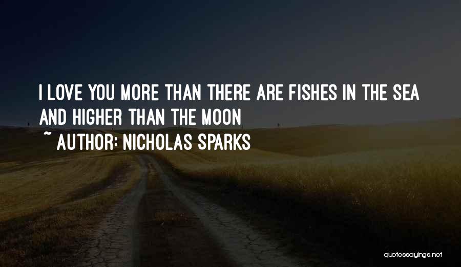 Nicholas Sparks Quotes: I Love You More Than There Are Fishes In The Sea And Higher Than The Moon