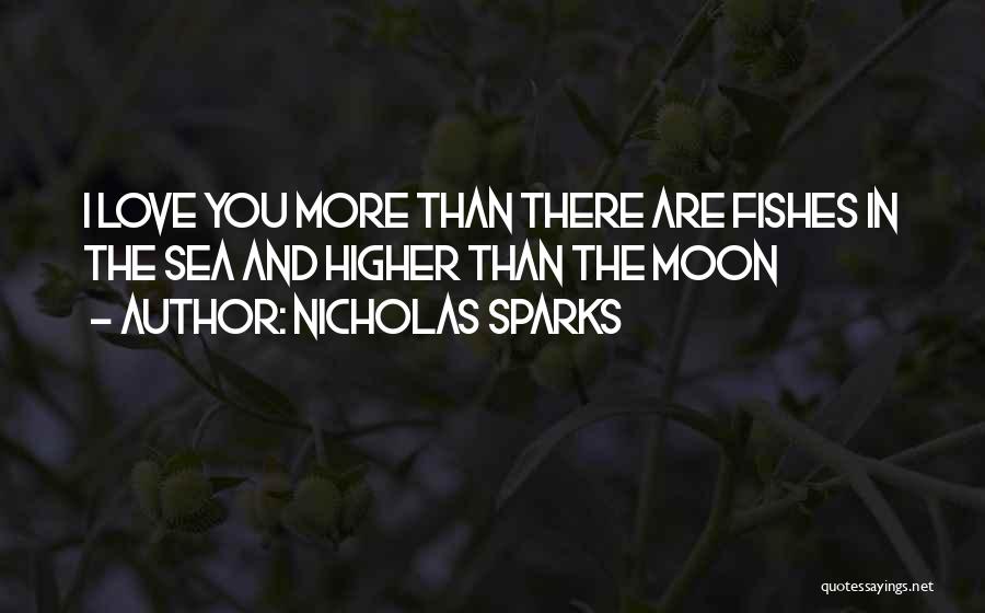 Nicholas Sparks Quotes: I Love You More Than There Are Fishes In The Sea And Higher Than The Moon