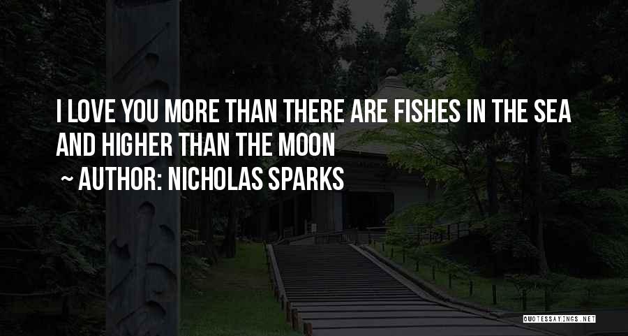 Nicholas Sparks Quotes: I Love You More Than There Are Fishes In The Sea And Higher Than The Moon