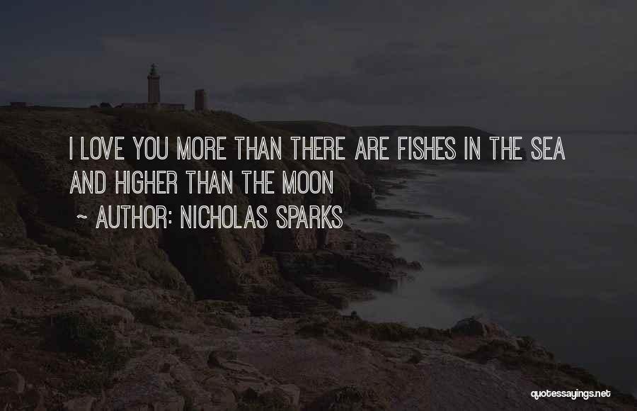 Nicholas Sparks Quotes: I Love You More Than There Are Fishes In The Sea And Higher Than The Moon