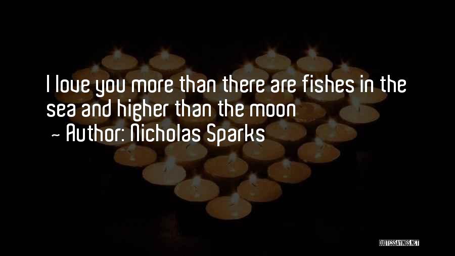 Nicholas Sparks Quotes: I Love You More Than There Are Fishes In The Sea And Higher Than The Moon