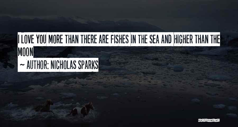 Nicholas Sparks Quotes: I Love You More Than There Are Fishes In The Sea And Higher Than The Moon