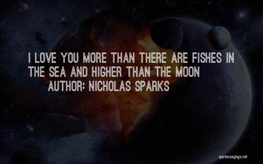 Nicholas Sparks Quotes: I Love You More Than There Are Fishes In The Sea And Higher Than The Moon