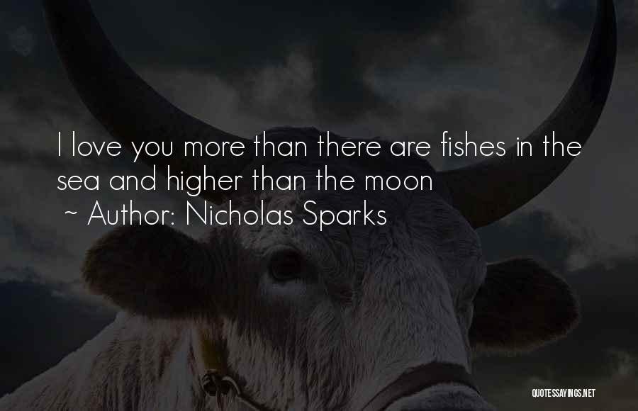 Nicholas Sparks Quotes: I Love You More Than There Are Fishes In The Sea And Higher Than The Moon