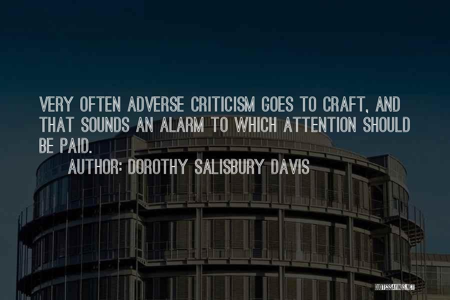 Dorothy Salisbury Davis Quotes: Very Often Adverse Criticism Goes To Craft, And That Sounds An Alarm To Which Attention Should Be Paid.
