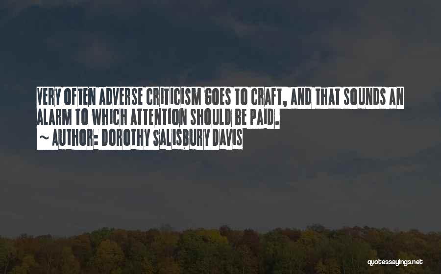 Dorothy Salisbury Davis Quotes: Very Often Adverse Criticism Goes To Craft, And That Sounds An Alarm To Which Attention Should Be Paid.