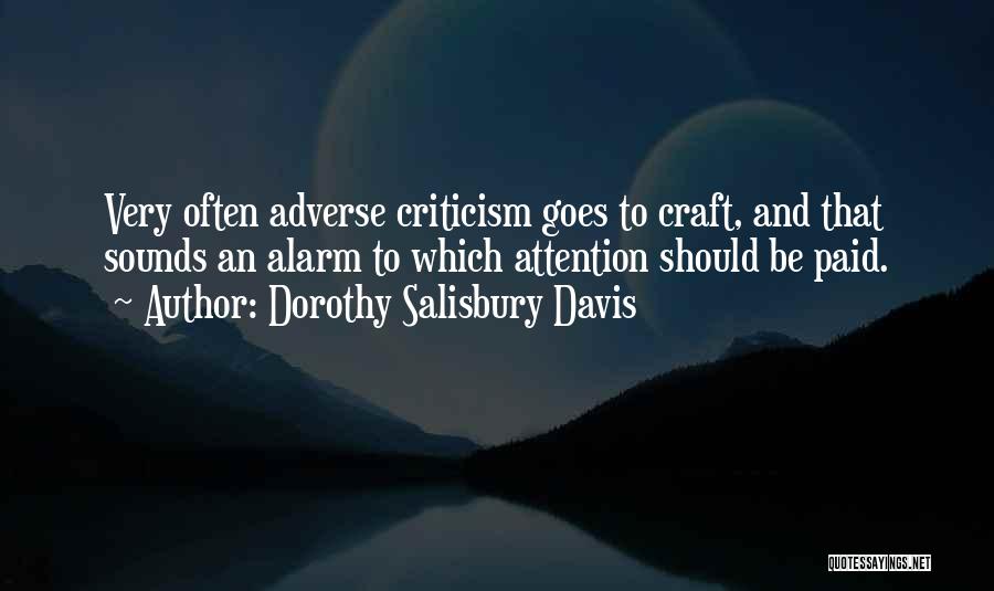 Dorothy Salisbury Davis Quotes: Very Often Adverse Criticism Goes To Craft, And That Sounds An Alarm To Which Attention Should Be Paid.