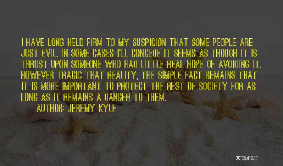 Jeremy Kyle Quotes: I Have Long Held Firm To My Suspicion That Some People Are Just Evil. In Some Cases I'll Concede It