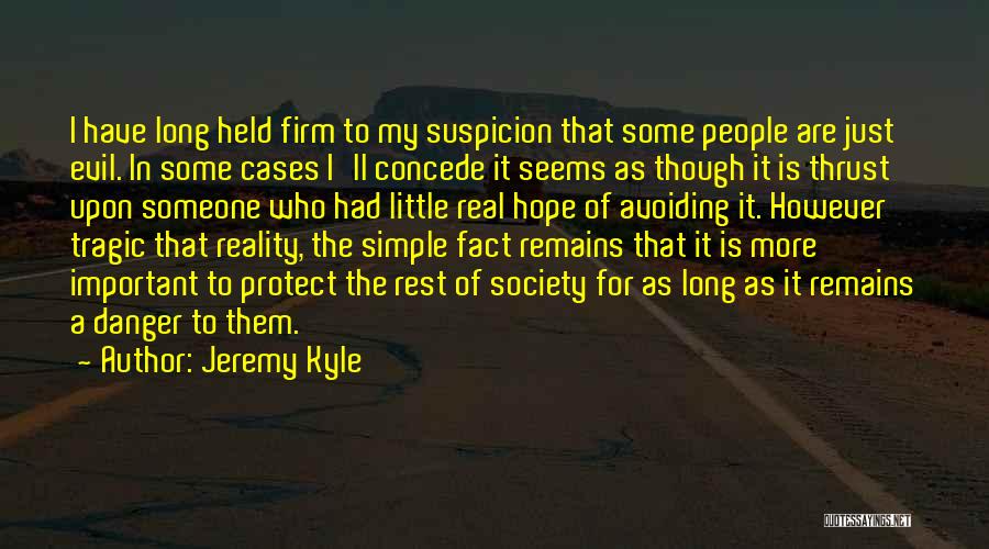 Jeremy Kyle Quotes: I Have Long Held Firm To My Suspicion That Some People Are Just Evil. In Some Cases I'll Concede It