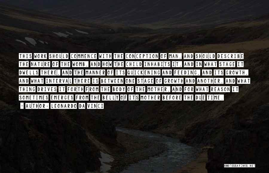 Leonardo Da Vinci Quotes: This Work Should Commence With The Conception Of Man, And Should Describe The Nature Of The Womb, And How The