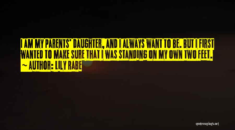 Lily Rabe Quotes: I Am My Parents' Daughter, And I Always Want To Be. But I First Wanted To Make Sure That I