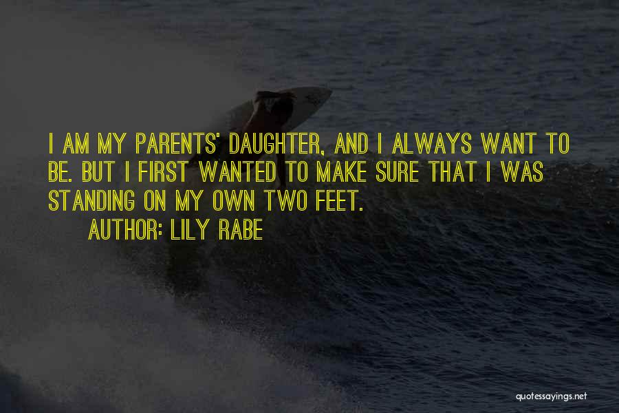 Lily Rabe Quotes: I Am My Parents' Daughter, And I Always Want To Be. But I First Wanted To Make Sure That I