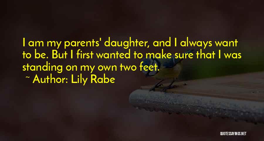 Lily Rabe Quotes: I Am My Parents' Daughter, And I Always Want To Be. But I First Wanted To Make Sure That I