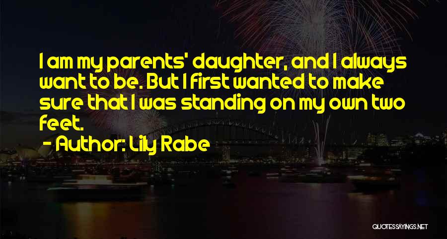 Lily Rabe Quotes: I Am My Parents' Daughter, And I Always Want To Be. But I First Wanted To Make Sure That I