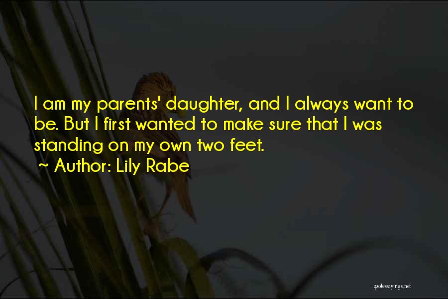 Lily Rabe Quotes: I Am My Parents' Daughter, And I Always Want To Be. But I First Wanted To Make Sure That I