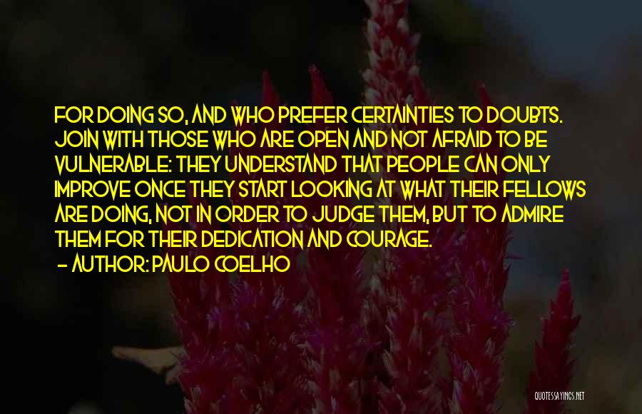 Paulo Coelho Quotes: For Doing So, And Who Prefer Certainties To Doubts. Join With Those Who Are Open And Not Afraid To Be
