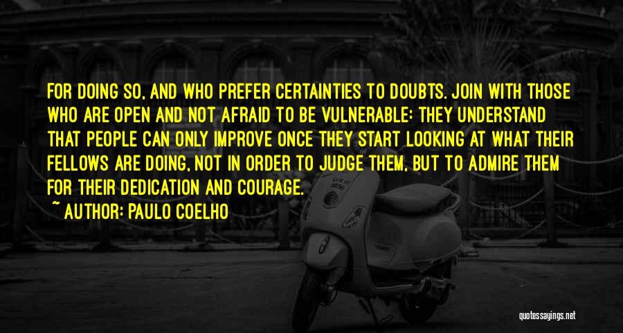 Paulo Coelho Quotes: For Doing So, And Who Prefer Certainties To Doubts. Join With Those Who Are Open And Not Afraid To Be