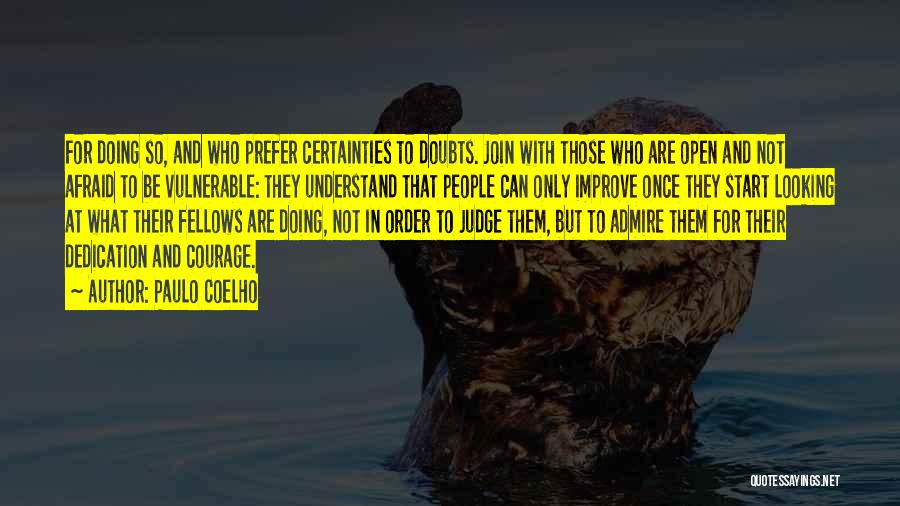 Paulo Coelho Quotes: For Doing So, And Who Prefer Certainties To Doubts. Join With Those Who Are Open And Not Afraid To Be