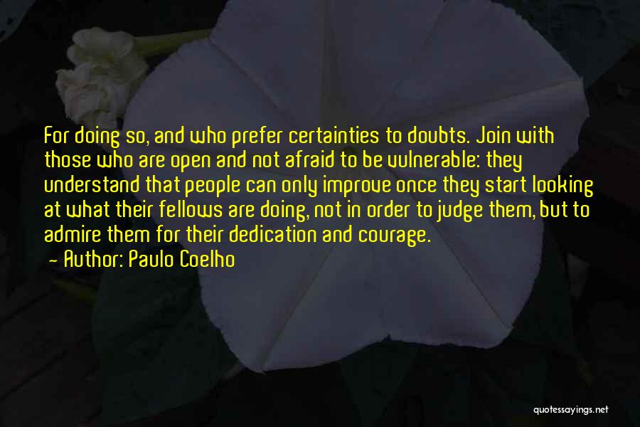 Paulo Coelho Quotes: For Doing So, And Who Prefer Certainties To Doubts. Join With Those Who Are Open And Not Afraid To Be