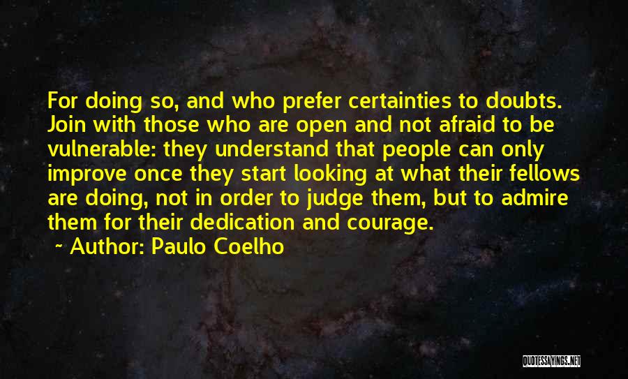 Paulo Coelho Quotes: For Doing So, And Who Prefer Certainties To Doubts. Join With Those Who Are Open And Not Afraid To Be