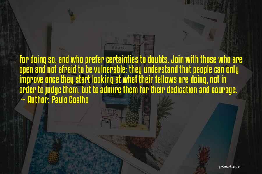 Paulo Coelho Quotes: For Doing So, And Who Prefer Certainties To Doubts. Join With Those Who Are Open And Not Afraid To Be
