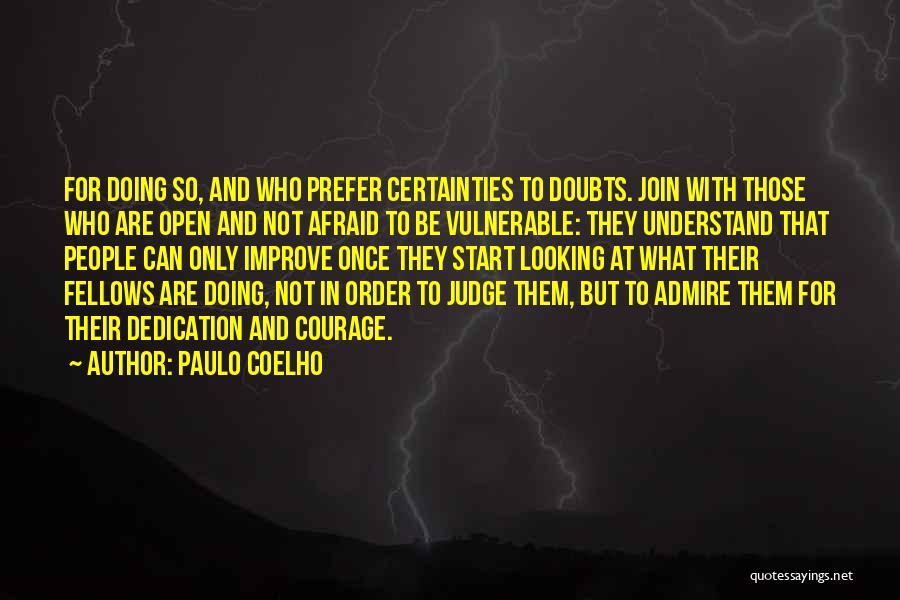 Paulo Coelho Quotes: For Doing So, And Who Prefer Certainties To Doubts. Join With Those Who Are Open And Not Afraid To Be