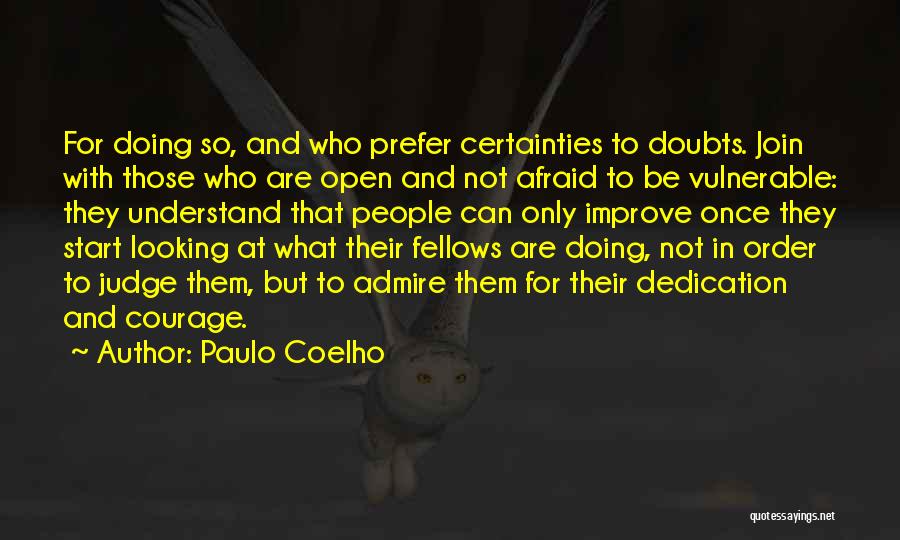 Paulo Coelho Quotes: For Doing So, And Who Prefer Certainties To Doubts. Join With Those Who Are Open And Not Afraid To Be