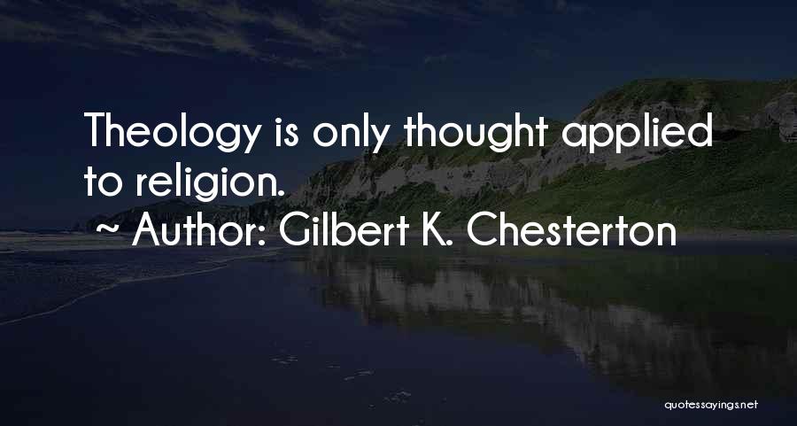 Gilbert K. Chesterton Quotes: Theology Is Only Thought Applied To Religion.
