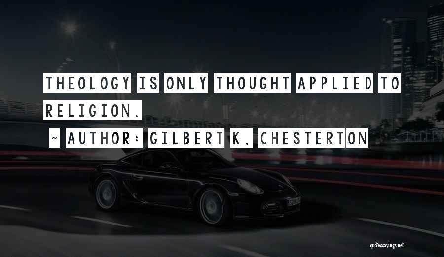 Gilbert K. Chesterton Quotes: Theology Is Only Thought Applied To Religion.