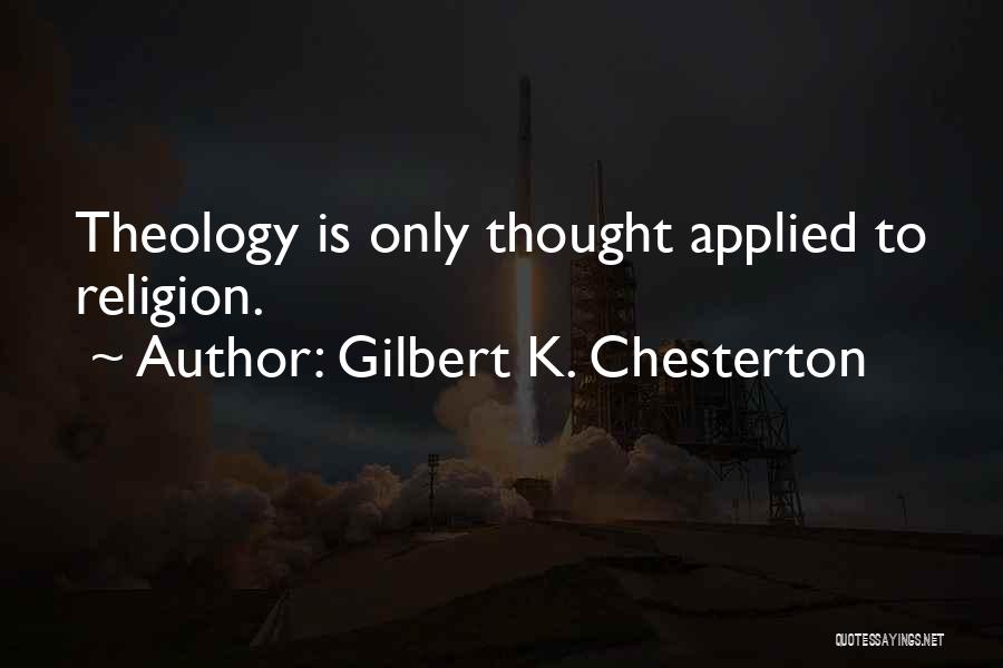 Gilbert K. Chesterton Quotes: Theology Is Only Thought Applied To Religion.