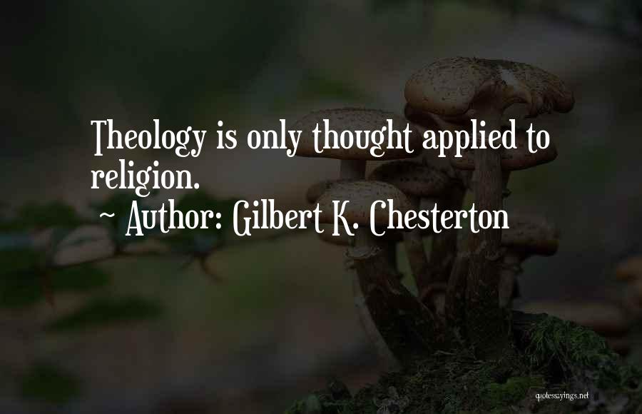Gilbert K. Chesterton Quotes: Theology Is Only Thought Applied To Religion.